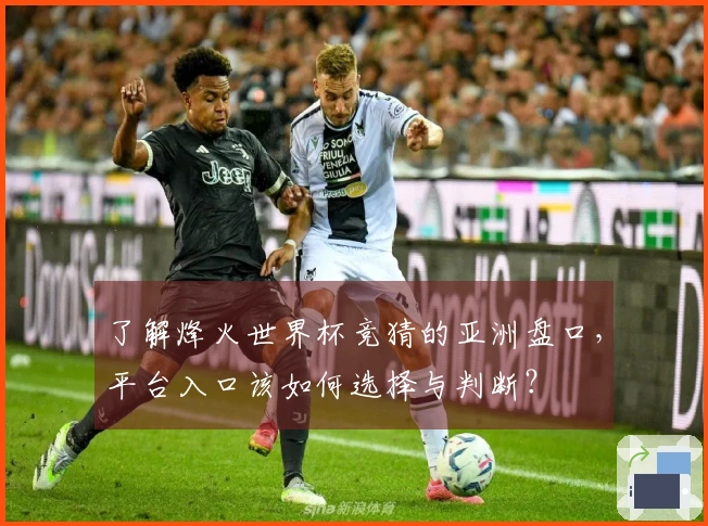 了解烽火世界杯竞猜的亚洲盘口，平台入口该如何选择与判断？