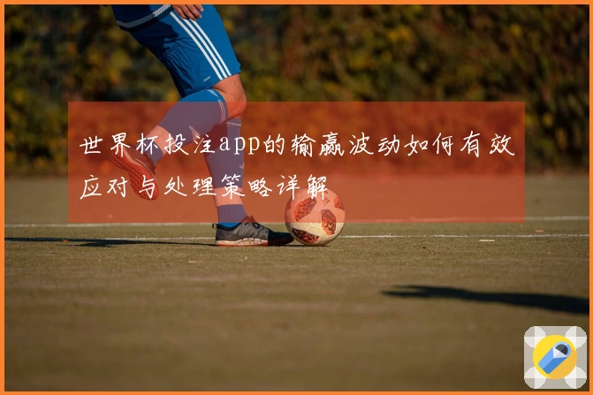 世界杯投注app的输赢波动如何有效应对与处理策略详解
