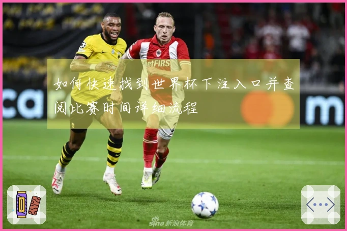 如何快速找到世界杯下注入口并查阅比赛时间详细流程