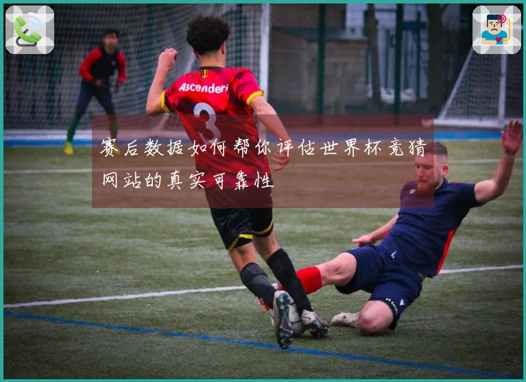 赛后数据如何帮你评估世界杯竞猜网站的真实可靠性