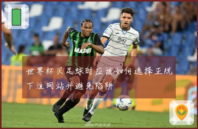世界杯买足球时应该如何选择正规下注网站并避免陷阱
